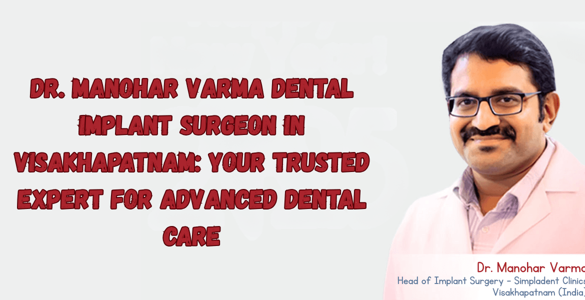Simpladent Clinics Visakhapatnam - Dr. Manohar Varma Dental Implant Surgeon in Visakhapatnam: Your Trusted Expert for Advanced Dental Care Best Dental Implant Surgeon, advanced dental implants, missing teeth solutions, permanent teeth replacement, painless implant surgery, cosmetic dentistry expert
