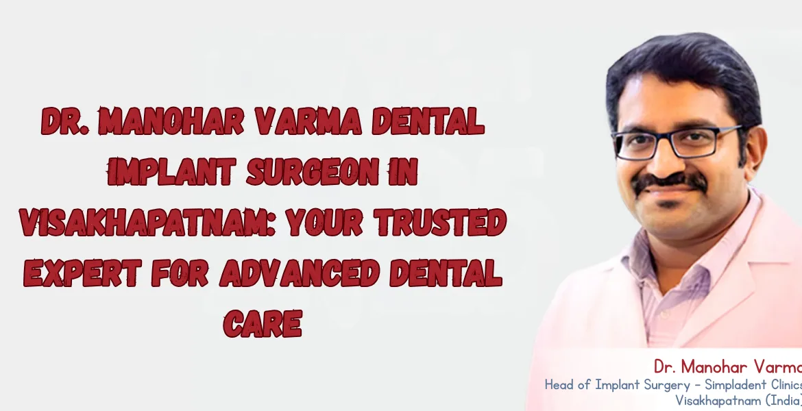 Simpladent Clinics Visakhapatnam - Dr. Manohar Varma Dental Implant Surgeon in Visakhapatnam: Your Trusted Expert for Advanced Dental Care Best Dental Implant Surgeon, advanced dental implants, missing teeth solutions, permanent teeth replacement, painless implant surgery, cosmetic dentistry expert